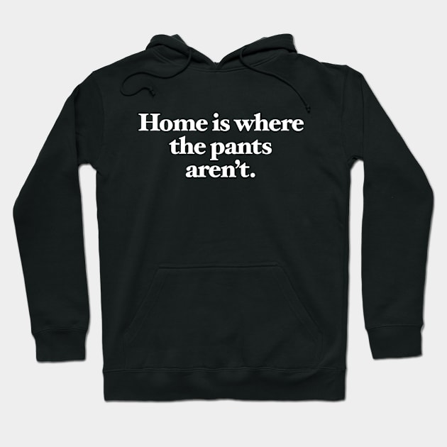 Home is where the pants aren't Hoodie by Chestify